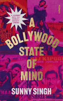 A Bollywood State of Mind: A journey into the world's biggest cinema by Sunny Singh