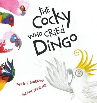 The Cocky Who Cried Dingo by Yvonne Morrison