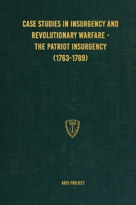 Case Studies in Insurgency and Revolutionary Warfare - The Patriot Insurgency (1763-1789) book