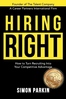 Hiring Right: How to Turn Recruiting Into Your Competitive Advantage by Simon Parkin