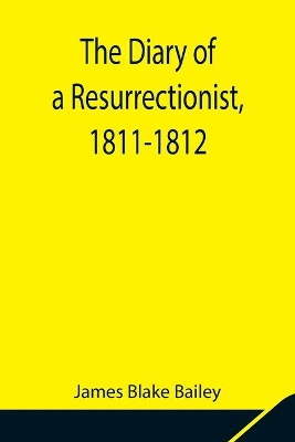 The Diary of a Resurrectionist, 1811-1812 To Which Are Added an Account of the Resurrection Men in London and a Short History of the Passing of the Anatomy Act book