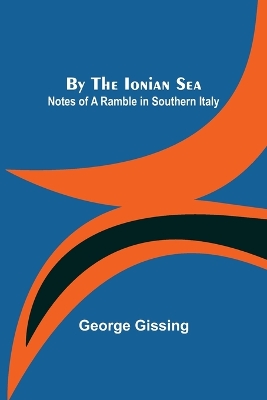 By the Ionian Sea: Notes of a Ramble in Southern Italy by George Gissing