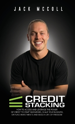 Credit Stacking: Accelerate Financial Freedom with Business Credit by Jack McColl