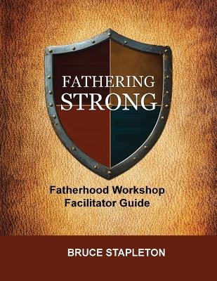 Fathering Strong Fatherhood Workshop Facilitator Guide book
