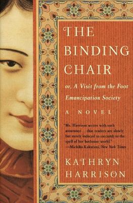 The The Binding Chair, Or, A Visit from the Foot Emancipation Society: A Novel by Kathryn Harrison