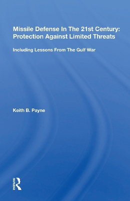 Missile Defense In The 21st Century: Protection Against Limited Threats: Including Lessons From The Gulf War by Keith B. Payne