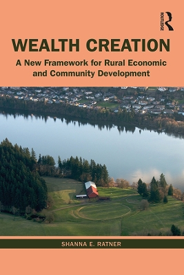Wealth Creation: A New Framework for Rural Economic and Community Development by Shanna E. Ratner