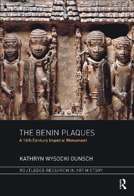 The The Benin Plaques: A 16th Century Imperial Monument by Kathryn Wysocki Gunsch