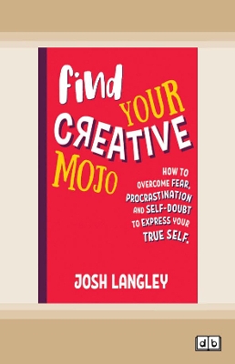 Find Your Creative Mojo: How to Overcome Fear, Procrastination and Self-Doubt to Express your True Self book