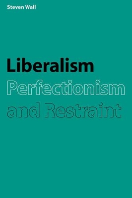 Liberalism, Perfectionism and Restraint by Steven Wall