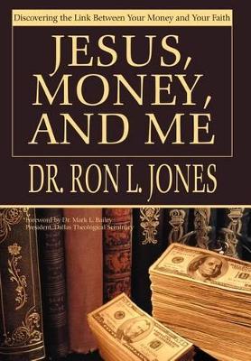 Jesus, Money, and Me: Discovering the Link Between Your Money and Your Faith by Dr Ron L Jones