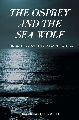 The Osprey and the Sea Wolf: The Battle of the Atlantic 1942 book