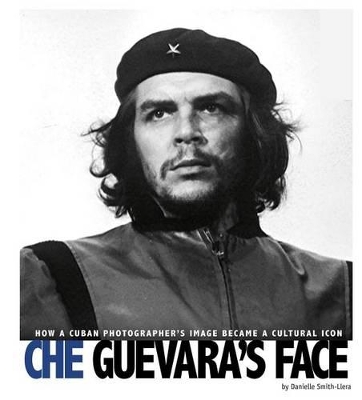 Che Guevara's Face: How a Cuban Photographer's Image Became a Cultural Icon book