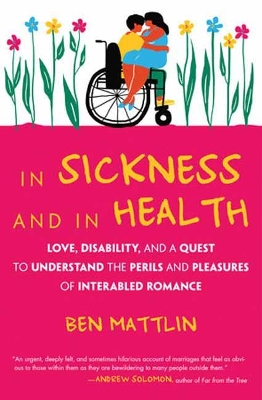 In Sickness and in Health: Interabled Romance by Ben Mattlin