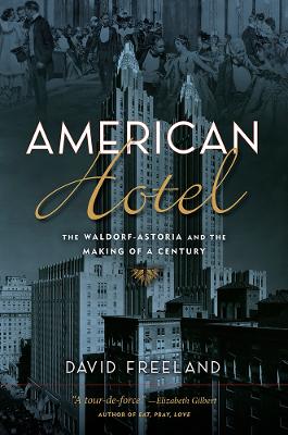 American Hotel: The Waldorf-Astoria and the Making of a Century book