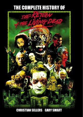 The Complete History Of The Return Of The Living Dead by Christian Sellers