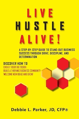 Live Hustle Alive!: A Step-By-Step Guide to Stand-Out Business Success Through Drive, Discipline, and Determination book