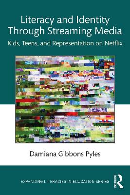 Literacy and Identity Through Streaming Media: Kids, Teens, and Representation on Netflix by Damiana Gibbons Pyles