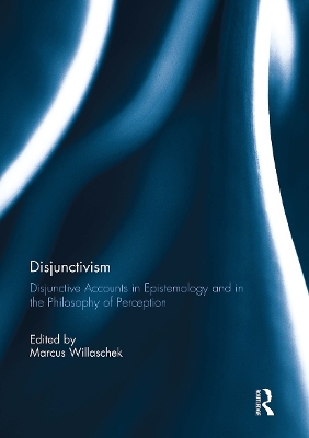 Disjunctivism: Disjunctive Accounts in Epistemology and in the Philosophy of Perception by Marcus Willaschek