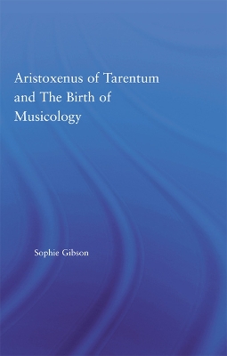 Aristoxenus of Tarentum and the Birth of Musicology by Sophie Gibson