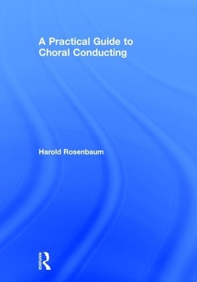 A Practical Guide to Choral Conducting by Harold Rosenbaum