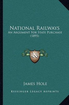 National Railways: An Argument For State Purchase (1895) by James Hole