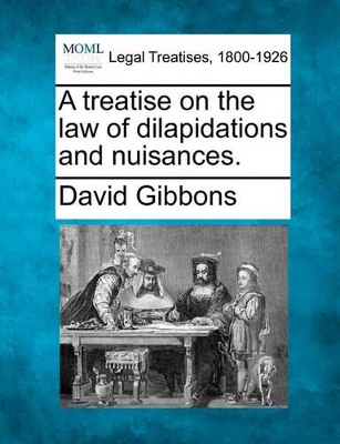 A Treatise on the Law of Dilapidations and Nuisances. by David Gibbons, OBE