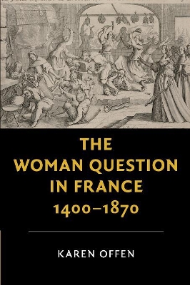 The The Woman Question in France, 1400–1870 by Karen Offen