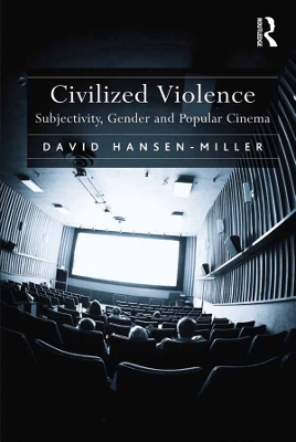 Civilized Violence: Subjectivity, Gender and Popular Cinema by David Hansen-Miller