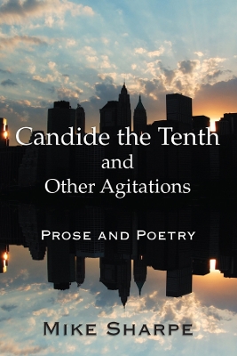 Candide the Tenth and Other Agitations: Prose and Poetry by Myron E. Sharpe