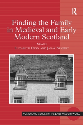Finding the Family in Medieval and Early Modern Scotland by Elizabeth Ewan