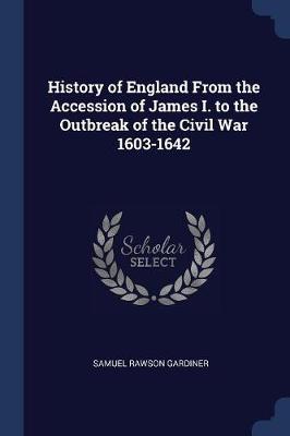 History of England from the Accession of James I. to the Outbreak of the Civil War 1603-1642 by Samuel Rawson Gardiner