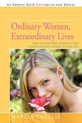 Ordinary Women, Extraordinary Lives: How to Overcome Adversity and Acheive Positive Change in Your Life book