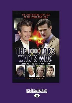 The Doctors Who's Who: The Story Behind Every Face Of the Iconic Time Lord by Craig Cabell