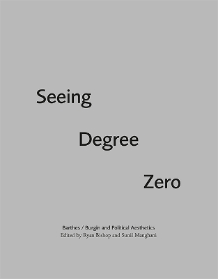 Seeing Degree Zero: Barthes/Burgin and Political Aesthetics by Ryan Bishop