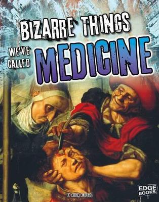 Bizarre Things We've Called Medicine by Alicia Klepeis