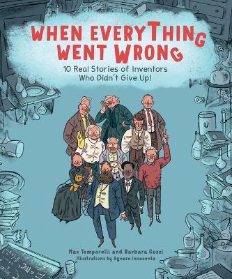 When Everything Went Wrong: 10 Real Stories of Inventors Who Didn't Give Up! book