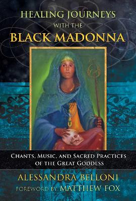 Healing Journeys with the Black Madonna: Chants, Music, and Sacred Practices of the Great Goddess book