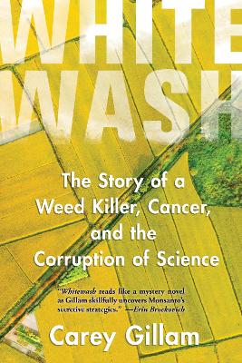 Whitewash: The Story of a Weed Killer, Cancer, and the Corruption of Science by Carey Gillam