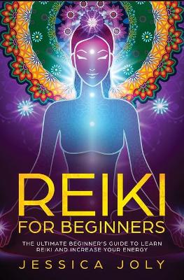 Reiki for Beginners: The Ultimate Beginner's Guide to Learn Reiki and Increase Your Energy book