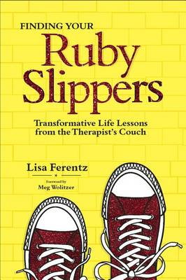 Finding Your Ruby Slippers: Transformative Life Lessons from the Therapist's Couch book