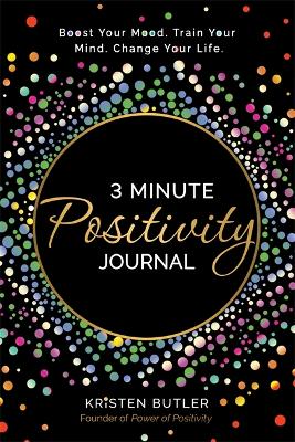 3 Minute Positivity Journal: Boost Your Mood. Train Your Mind. Change Your Life. book