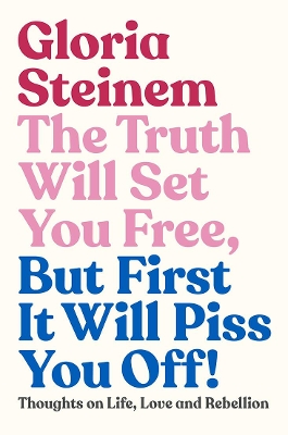 The Truth Will Set You Free, But First It Will Piss You Off!: Thoughts on Life, Love and Rebellion book