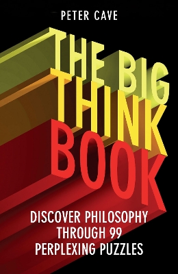 The Big Think Book: Discover Philosophy Through 99 Perplexing Problems by Peter Cave