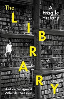 The Library: A Fragile History by Andrew Pettegree