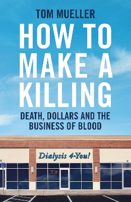 How to Make a Killing: Death, Dollars and the Business of Blood book