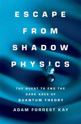 Escape from Shadow Physics: the quest to end the dark ages of quantum theory book