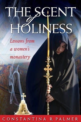 The Scent of Holiness: Lessons from a Women's Monastery book