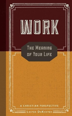 Work: The Meaning of Your Life-A Christian Perspective book