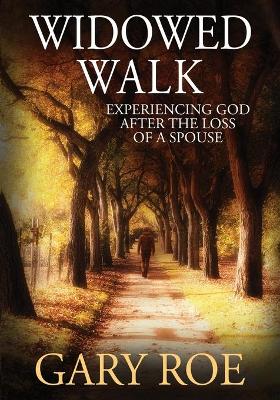 Widowed Walk: Experiencing God After the Loss of a Spouse (Large Print) by Gary Roe